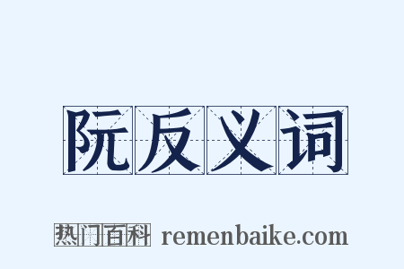 阮反义词是什么意思的图片